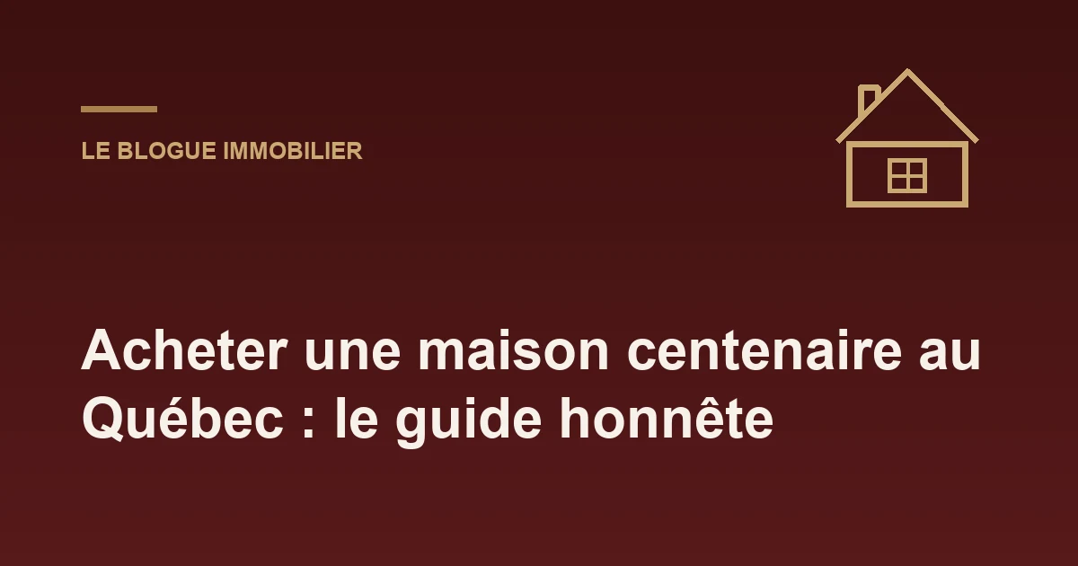 Acheter une maison centenaire au Québec : le guide honnête