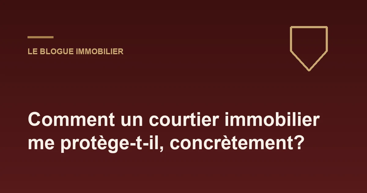 Comment un courtier immobilier me protège-t-il, concrètement?