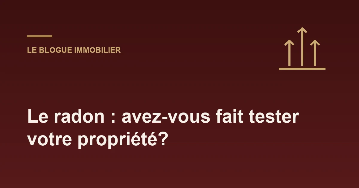 Le radon : avez-vous fait tester votre propriété?