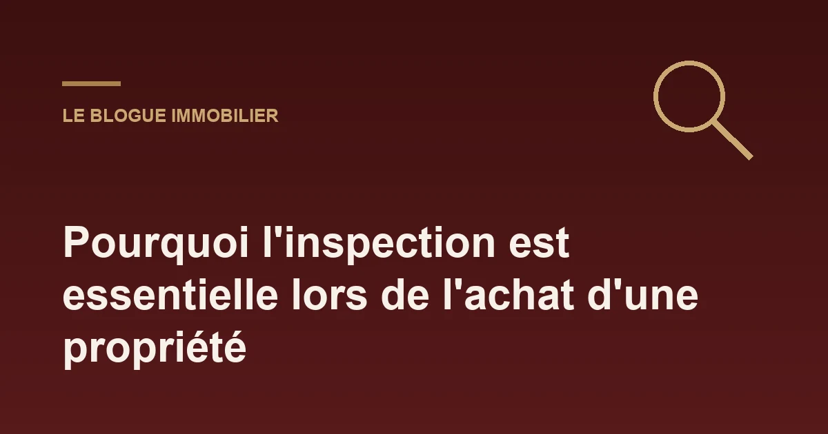 Pourquoi l'inspection est essentielle lors de l'achat d'une propriété