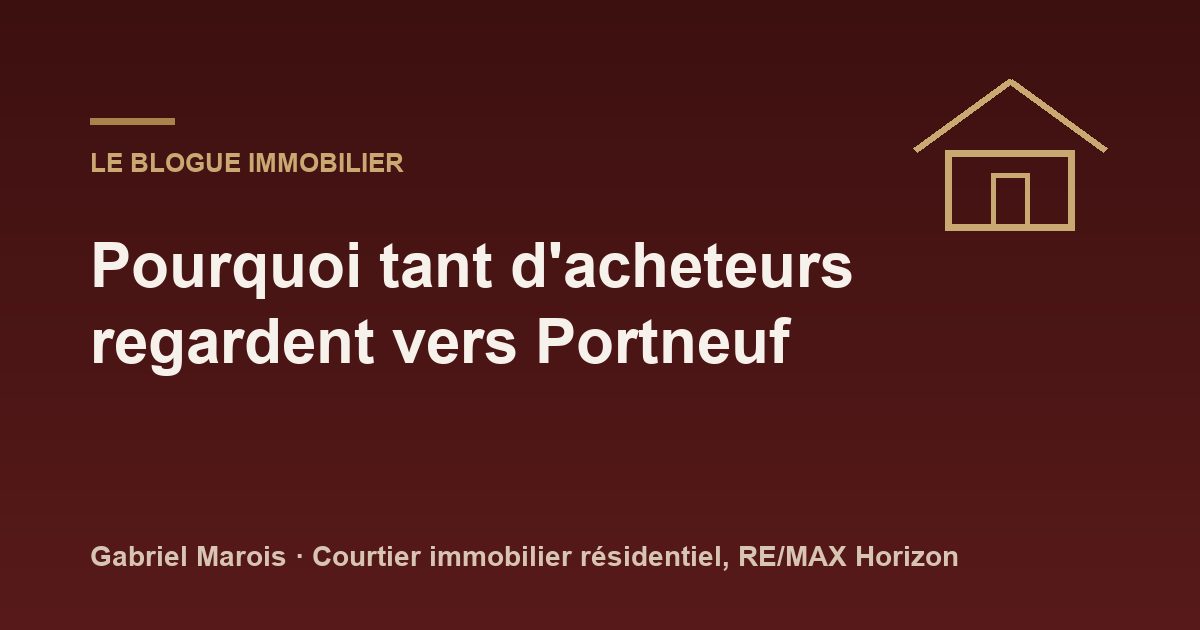 Pourquoi tant d'acheteurs regardent vers Portneuf