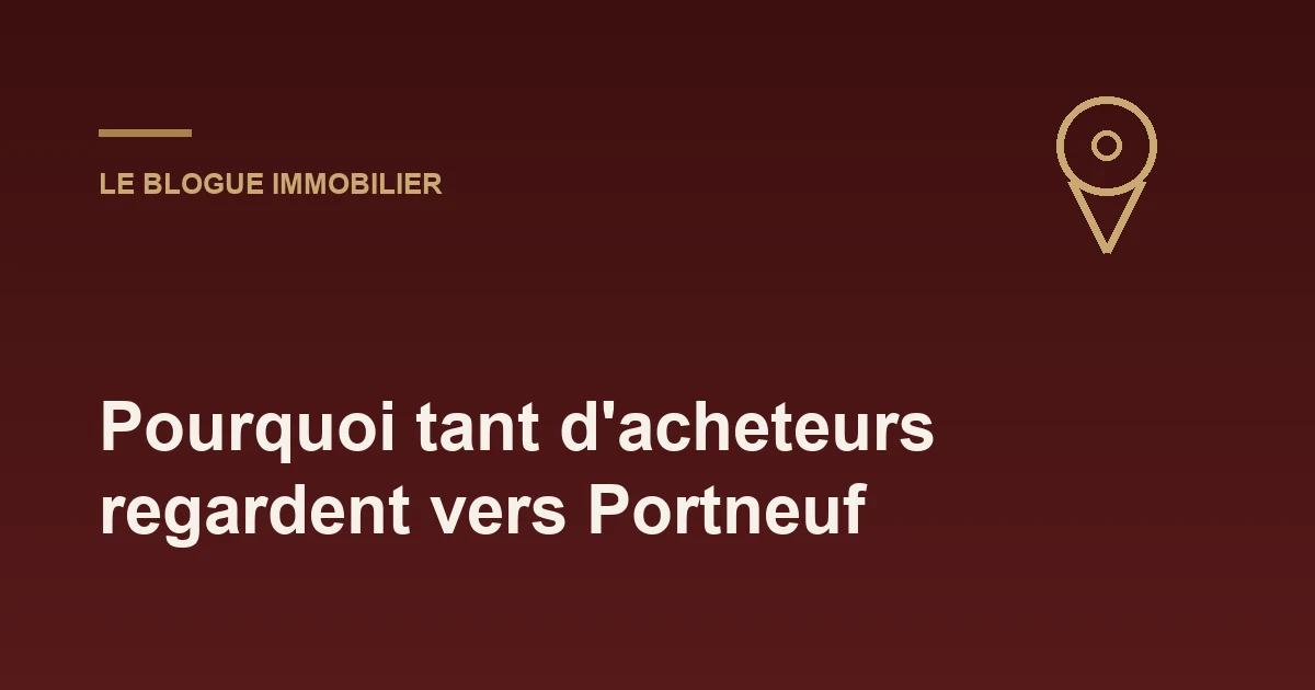 Pourquoi tant d'acheteurs regardent vers Portneuf