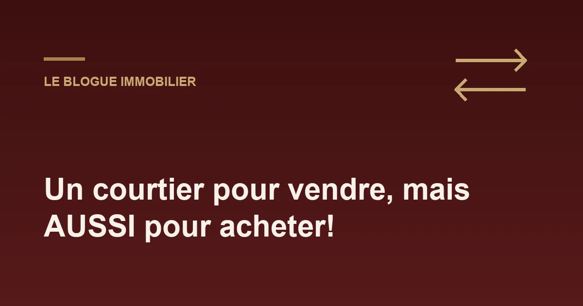 Un courtier pour vendre, mais AUSSI pour acheter!